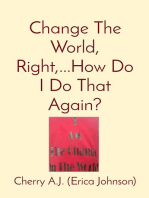 Change The World, Right,...How Do I Do That Again?