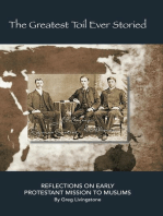 The Greatest Toil Ever Storied: REFLECTIONS ON EARLY PROTESTANT MISSION TO MUSLIMS VOLUME 1: TURKEY, PERSIA, MESOPOTAMIA, AND THE ARAB WORLD 1800-1978