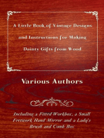 A Little Book of Vintage Designs and Instructions for Making Dainty Gifts from Wood. Including a Fitted Workbox, a Small Fretwork Hand Mirror and a Lady's Brush and Comb Box: Including a Fitted Workbox, a Small Fretwork Hand Mirror and a Lady's Brush and Comb Box.