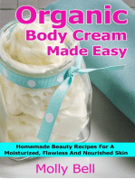 Organic Body Cream Made Easy: Homemade Beauty Recipes For A Moisturized, Flawless And Nourished Skin