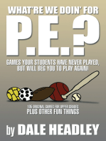 “What’Re We Doin’ for P.E.?”: Games Your Students Have Never Played, but Will Beg You to Play Again! 105 Original Games for Upper Grades Plus Other Fun Things