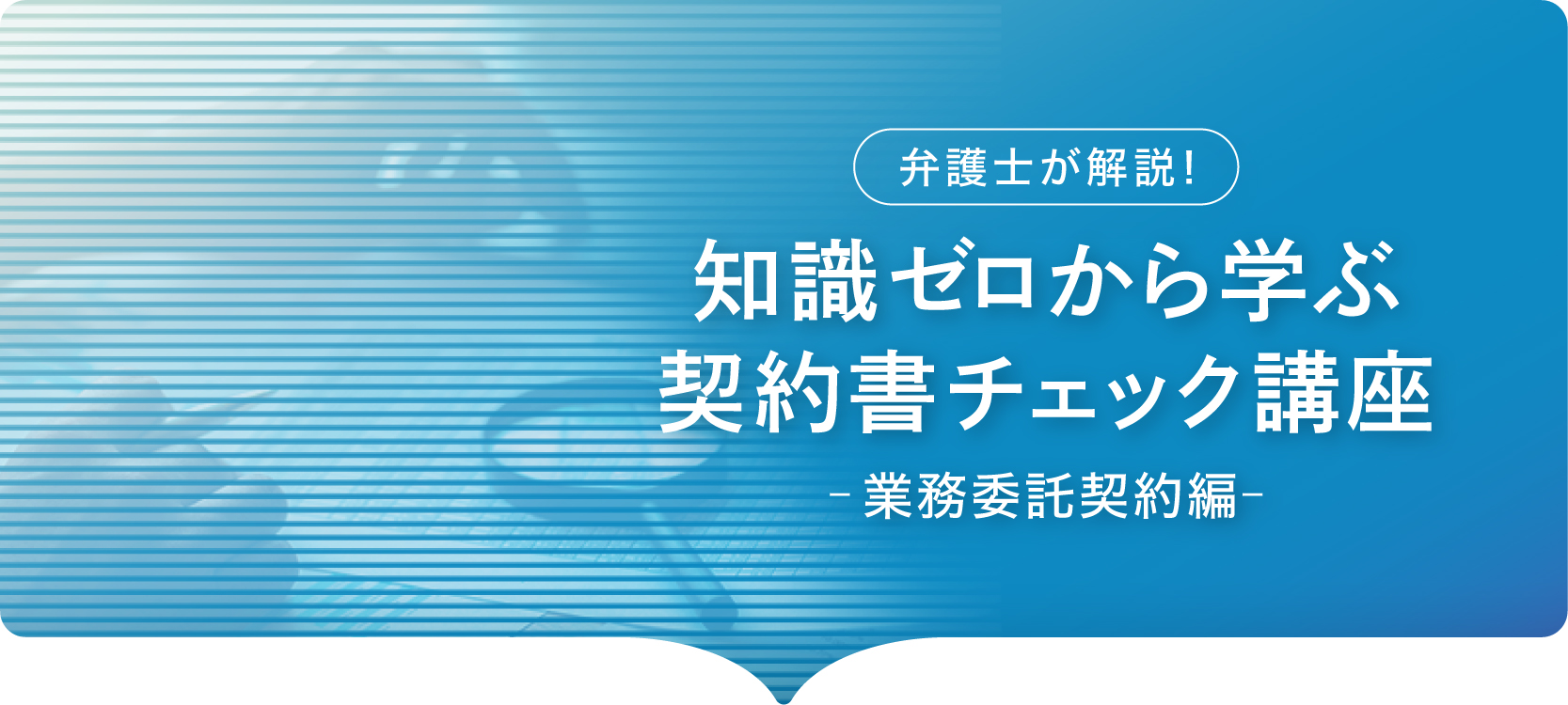 弁護士が解説！ 知識ゼロから学ぶ契約書チェック講座-業務委託契約書編-