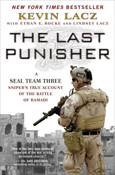 The last punisher : a SEAL Team THREE sniper's true account of the Battle of Ramadi / Kevin Lacz with Ethan E. Rocke and Lindsey Lacz.