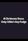 A Christmas Story: Only I Didn't Say Fudge