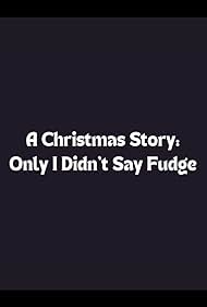 A Christmas Story: Only I Didn't Say Fudge (2013)