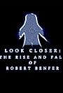 Look Closer: The Rise and Fall of Robert Benfer (2018)