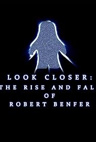 Look Closer: The Rise and Fall of Robert Benfer (2018)