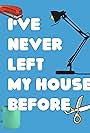 I've Never Left My House Before (2011)