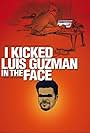 I Kicked Luis Guzman in the Face (2008)