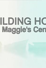 Primary photo for Building Hope: The Maggie's Centres