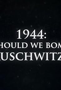 Primary photo for 1944: Should We Bomb Auschwitz?