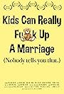 Kids Can Really F*ck Up A Marriage!: Nobody tells you that (2021)