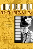 Anna May Wong, Frosted Yellow Willows: Her Life, Times and Legend (2007)