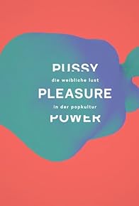 Primary photo for Pussy, Pleasure, Power! Die weibliche Lust in der Popkultur