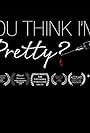 Do You Think I'm Pretty? (2014)