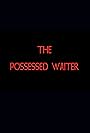 The Possessed Waiter (2017)