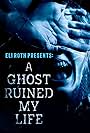 Eli Roth Presents: A Ghost Ruined My Life (2021)