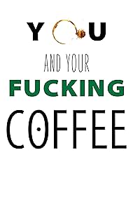 You and Your Fucking Coffee (2013)