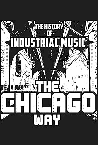 Primary photo for The History of Industrial Music: The Chicago Way