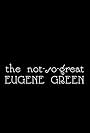 The Not So Great Eugene Green (2009)