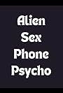 Alien Sex Phone Psycho (1994)