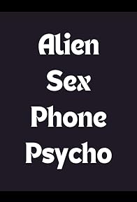 Primary photo for Alien Sex Phone Psycho