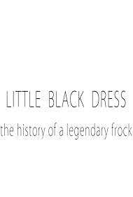 Little Black Dress: The History of a Legendary Frock (2016)