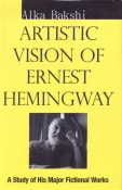 Artistic Vision of Ernest Hemingway: A Study Of His Major Fictional Works