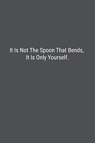 It Is Not The Spoon That Bends, It Is Only Yourself.: Lined Journal Notebook