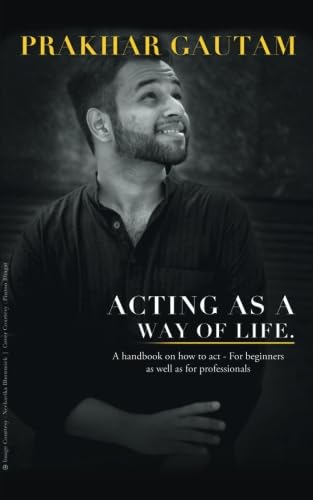 Acting As a Way of Life: A Handbook on How to Act - for Beginners As Well As for Professionals