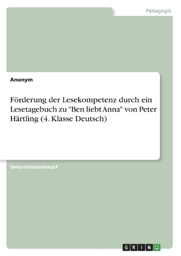 Förderung der Lesekompetenz durch ein Lesetagebuch zu "Ben liebt Anna" von Peter Härtling (4. Klasse Deutsch)