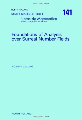 Foundations of Analysis over Surreal Number Fields (Volume 141) (North-Holland Mathematics Studies, Volume 141)