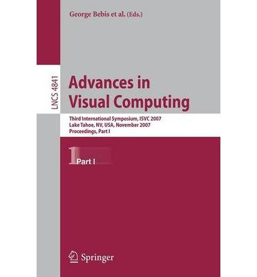 [(Advances in Visual Computing: Third International Symposium, ISVC 2007, Lake Tahoe, NV, USA, November 26-28, 2007, Proceedings, Part I )] [Author: George Bebis] [Dec-2007] Paperback