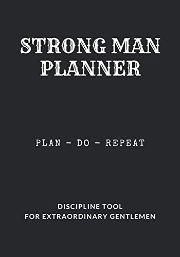 Strong Man Planner plan-do-repeat Discipline tool for extraordinary gentlemen: Manly discipline notebook, planner, journal, diary