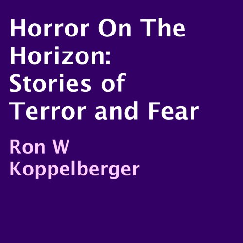 Horror on the Horizon: Stories of Terror and Fear Audiobook By Ron W. Koppelberger cover art