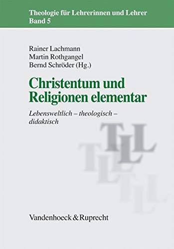 Christentum Und Religionen Elementar: Lebensweltlich - Theologisch - Didaktisch: Lebensweltlich â theologisch â didaktisch