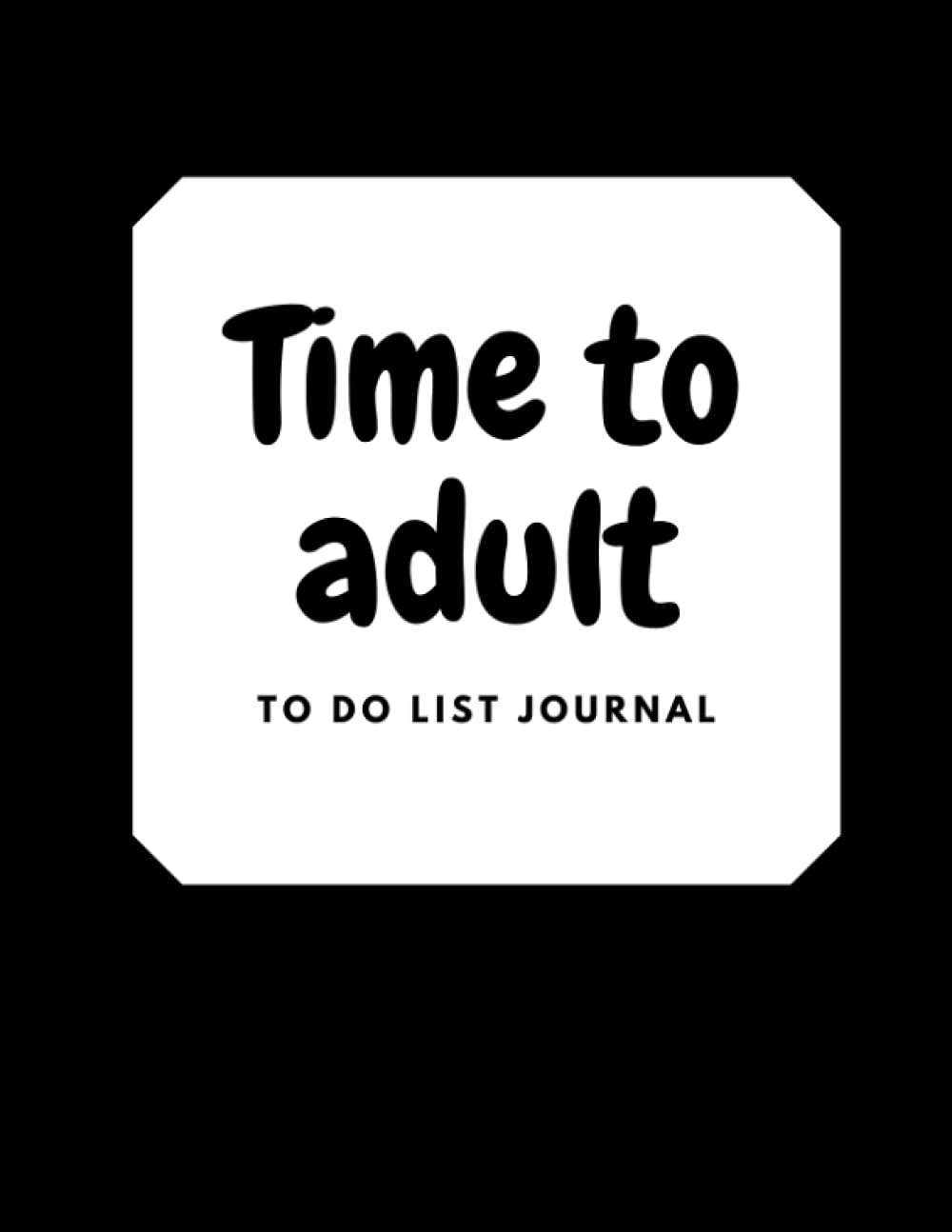 Time To Adult: To Do List: Daily Journal, 8.5" x 11", 100 pages, black cover