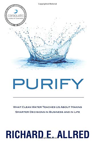 Purify: What Clean Water Teaches Us about Making Smarter Decisions in Business and in Life