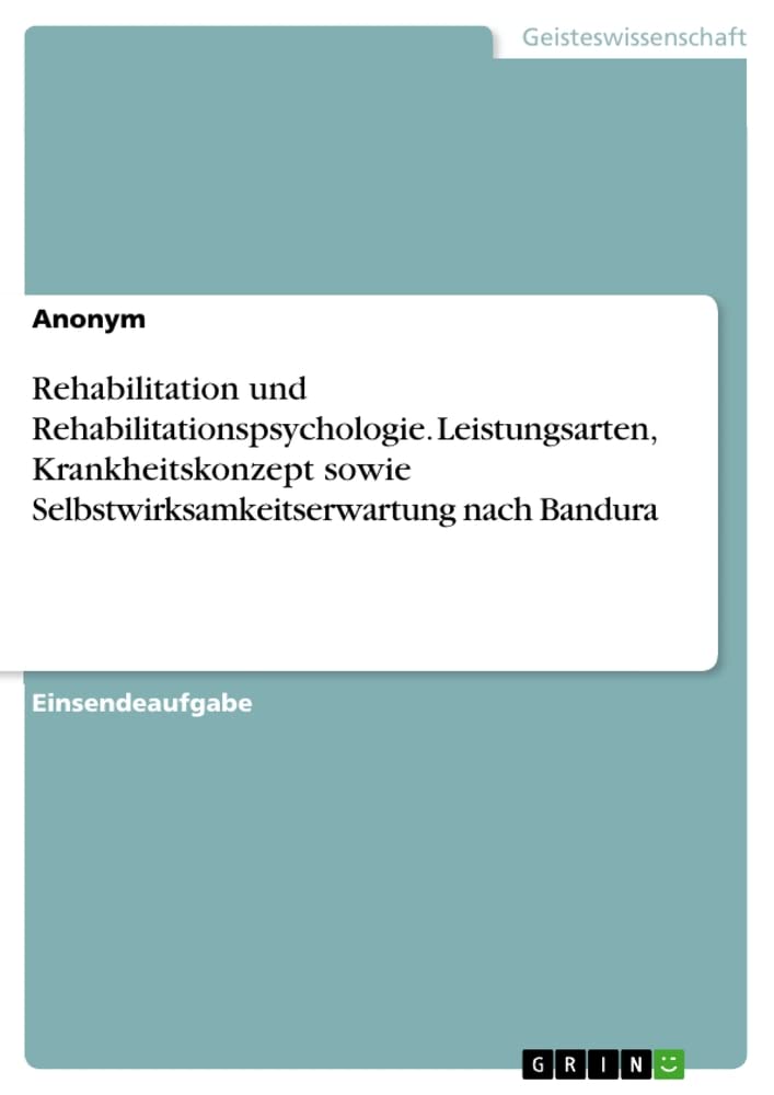 Rehabilitation und Rehabilitationspsychologie. Leistungsarten, Krankheitskonzept sowie Selbstwirksamkeitserwartung nach Bandura