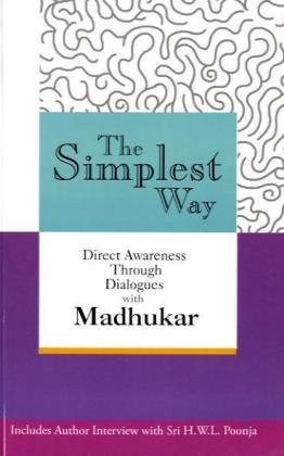 The Simplest Way: Direct Awareness Through Dialogues with Madhukar