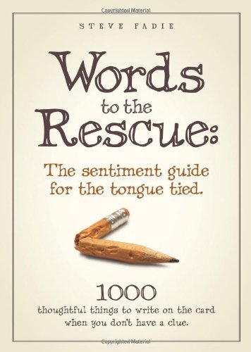 Words to the Rescue: The sentiment guide for the tongue tied. 1000 thoughtful things to write on the card when you don't have a clue.