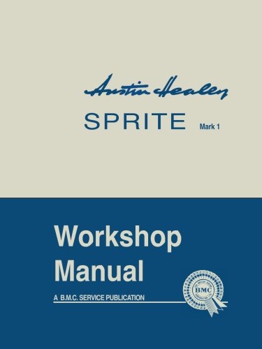 Austin Healey Sprite, Mk.I Workshop Manual: General Data and Maintenance - Covers All Components and Drawings for the Frog-eye Sprite