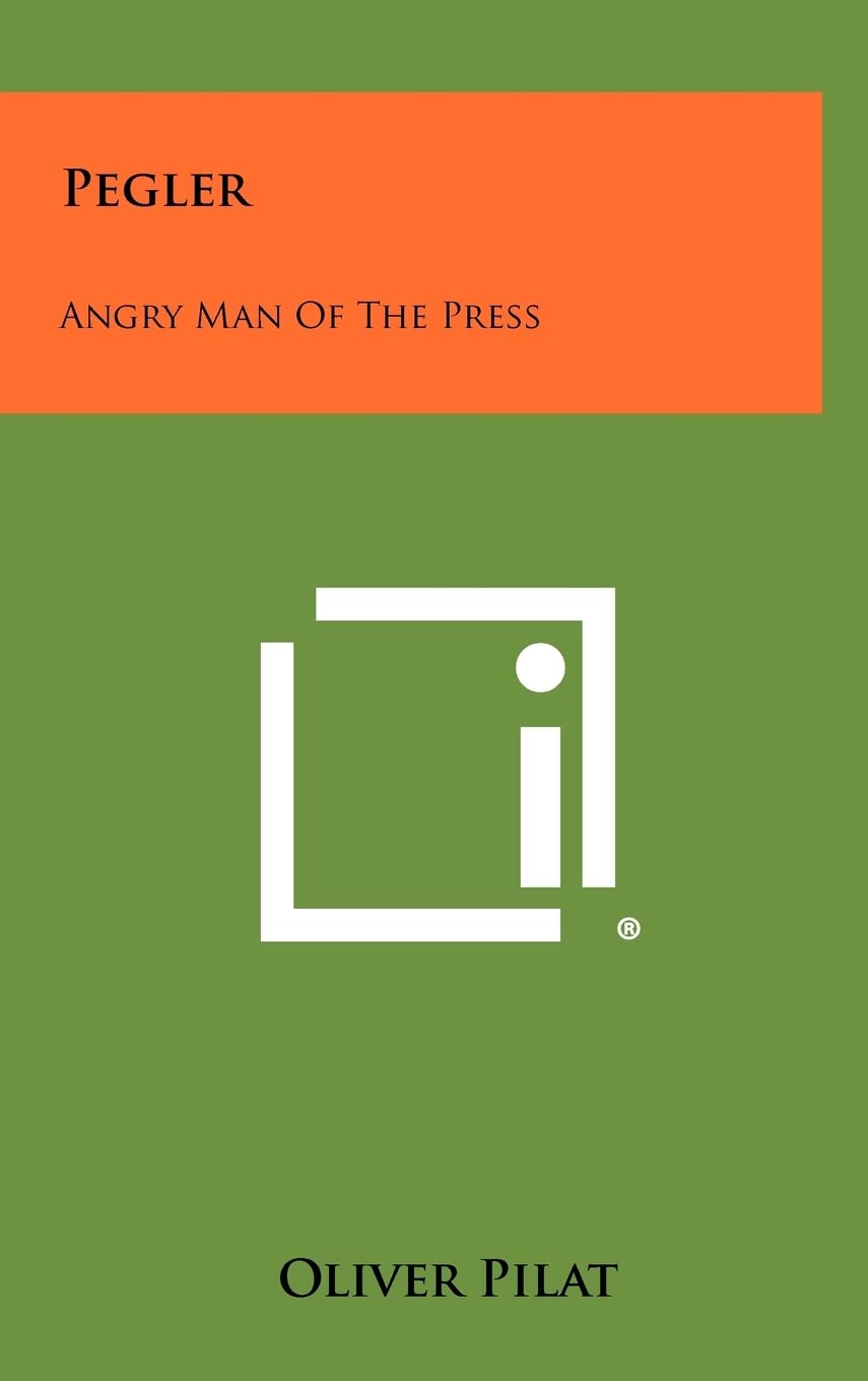 Pegler: Angry Man Of The Press