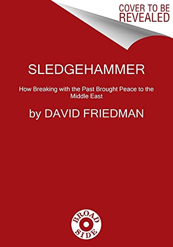 Sledgehammer: How Breaking with the Past Brought Peace to the Middle East