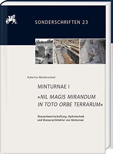 Minturnae I. Nil Magis Mirandum in Toto Orbe Terrarum: Wasserbewirtschaftung, Hydrotechnik Und Wasserarchitektur Von Minturnae (Sonderschriften des ... Instituts Rom, 23) (German Edition)