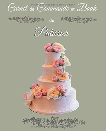 Carnet de Commande et Book du Pâtissier: Journal de bord du pâtissier professionnel | carnet à remplir 19 cm x 23,5 cm | 110 pages | Parfait pour ... les commandes | Utile pour les pâtisseries