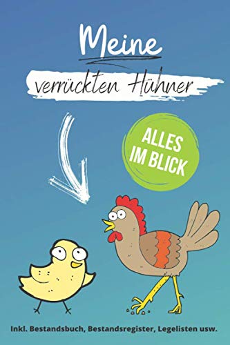 Meine verrückten Hühner: Alles was Sie für die Hühnerhaltung brauchen in einem Buch. Bestandsregister, Bestandsbuch, Legelisten usw. (A5, 100 Seiten)