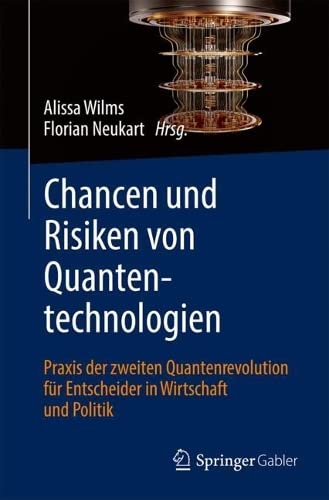 Chancen und Risiken von Quantentechnologien: Praxis der zweiten Quantenrevolution für Entscheider in Wirtschaft und Politik