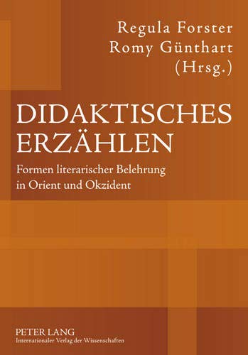 Didaktisches Erzählen: Formen Literarischer Belehrung in Orient Und Okzident