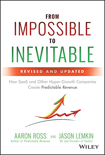 WILEY From Impossible to Inevitable: How SaaS and Other Hyper–Growth Companies Create Predictable Revenue